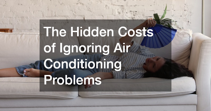 The Hidden Costs of Ignoring Air Conditioning Problems