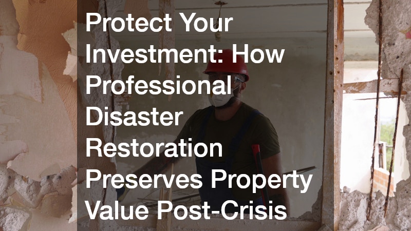 Protect Your Investment  How Professional Disaster Restoration Preserves Property Value Post-Crisis