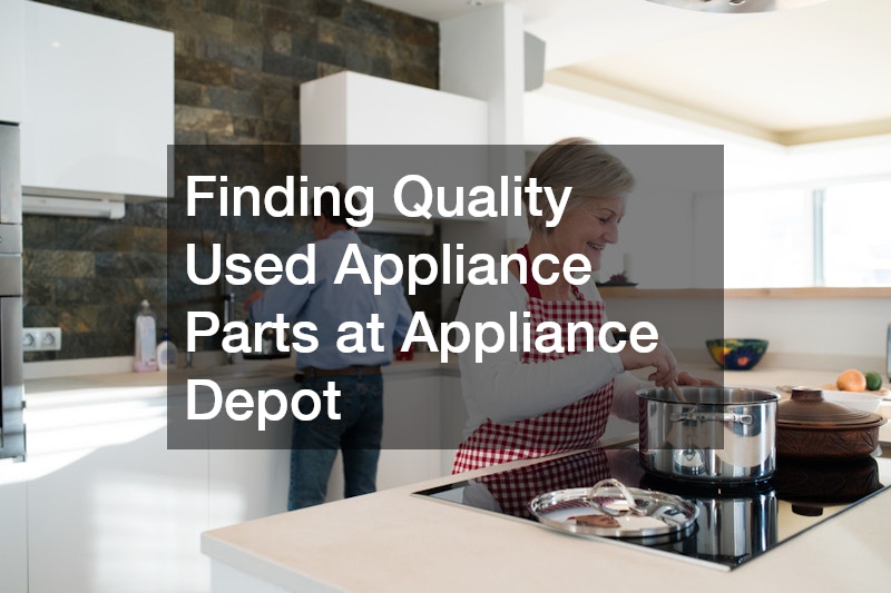 Finding Quality Used Appliance Parts at Appliance Depot